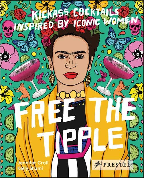 Free the Tipple: Kickass Cocktails Inspired by Iconic Women.